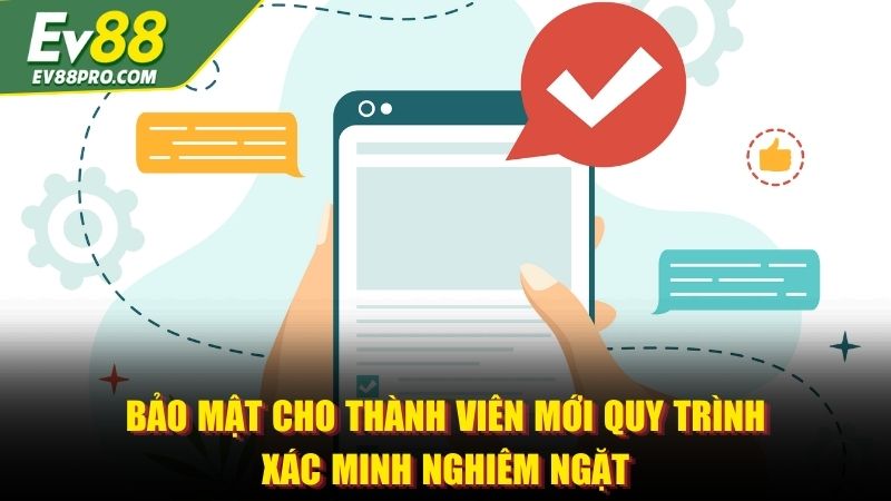 Bảo mật cho thành viên mới quy trình xác minh nghiêm ngặt tại EV88
