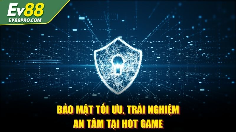 Bảo mật tối ưu, trải nghiệm an tâm tại HOT Game