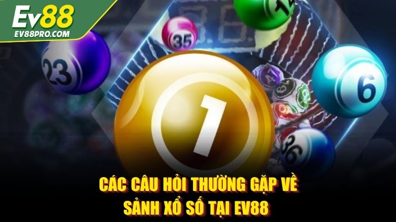 Các câu hỏi thường gặp về sảnh xổ số tại EV88 