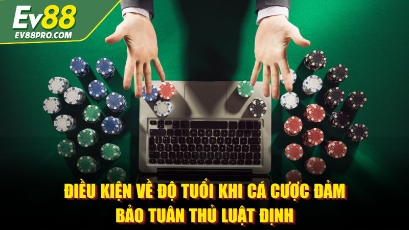 Điều kiện về độ tuổi khi cá cược đảm bảo tuân thủ luật định