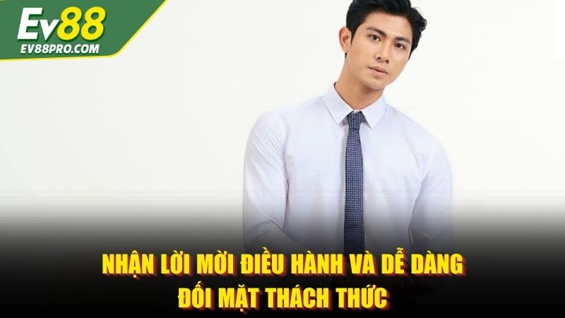 Nhận lời mời điều hành và dễ dàng đối mặt thách thức