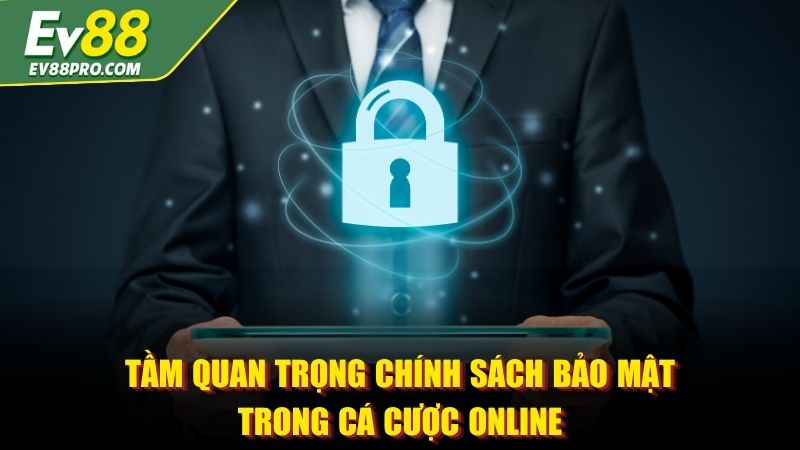 Tầm quan trọng chính sách bảo mật trong cá cược EV88