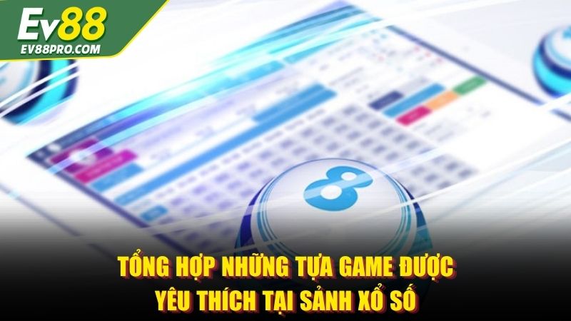 Tổng hợp những tựa game được yêu thích tại sảnh xổ số