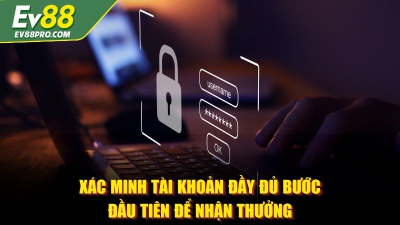 Xác minh tài khoản đầy đủ bước đầu tiên để nhận thưởng