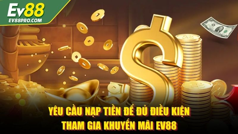 Yêu cầu nạp tiền để đủ điều kiện tham gia khuyến mãi EV88